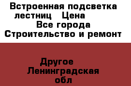 Встроенная подсветка лестниц › Цена ­ 990 - Все города Строительство и ремонт » Другое   . Ленинградская обл.,Санкт-Петербург г.
